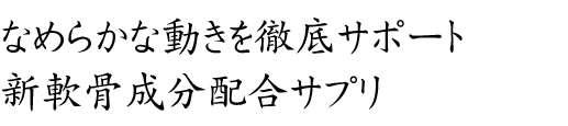 なめらかな動きを徹底サポート！新軟骨成分配合サプリ